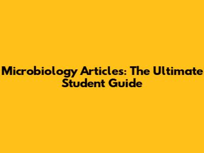 Microbiology Articles: The Ultimate Student Guide