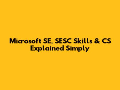 Microsoft SE, SESC Skills & CS Explained Simply