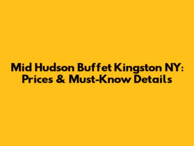 Mid Hudson Buffet Kingston NY: Prices & Must-Know Details