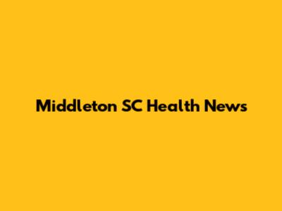 Middleton SC Health News