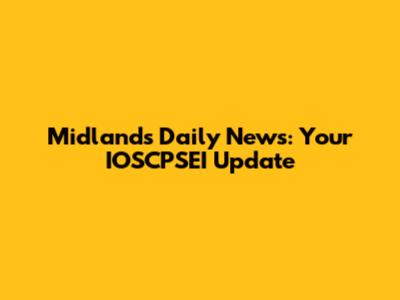 Midlands Daily News: Your IOSCPSEI Update