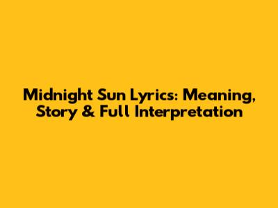 Midnight Sun Lyrics: Meaning, Story & Full Interpretation
