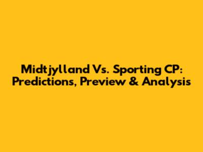 Midtjylland Vs. Sporting CP: Predictions, Preview & Analysis