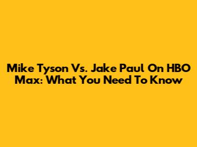 Mike Tyson Vs. Jake Paul On HBO Max: What You Need To Know