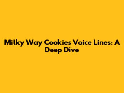 Milky Way Cookie's Voice Lines: A Deep Dive