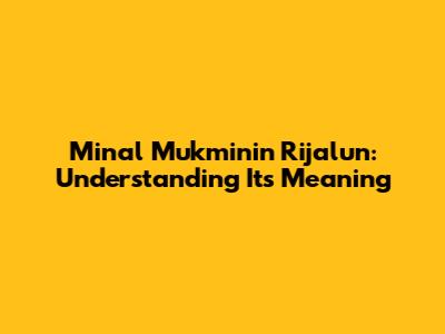 Minal Mukminin Rijalun: Understanding Its Meaning