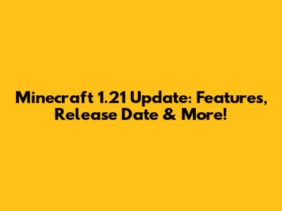 Minecraft 1.21 Update: Features, Release Date & More!