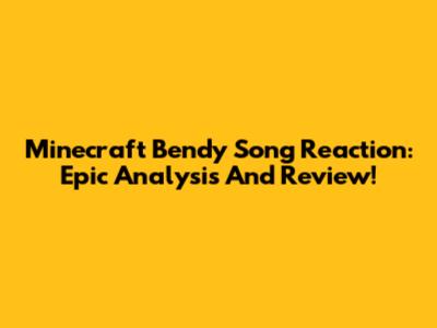 Minecraft Bendy Song Reaction: Epic Analysis And Review!