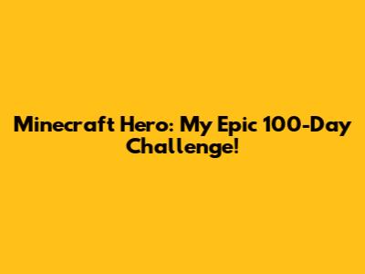 Minecraft Hero: My Epic 100-Day Challenge!