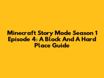 Minecraft Story Mode Season 1 Episode 4: A Block And A Hard Place Guide