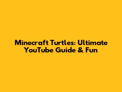 Minecraft Turtles: Ultimate YouTube Guide & Fun