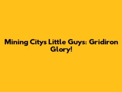 Mining City's Little Guys: Gridiron Glory!