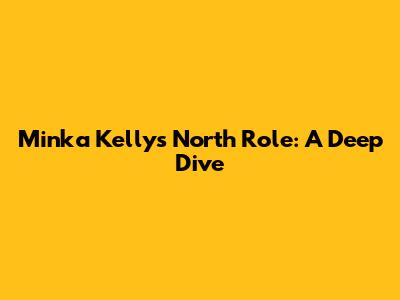 Minka Kelly's "North" Role: A Deep Dive