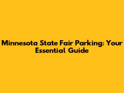 Minnesota State Fair Parking: Your Essential Guide