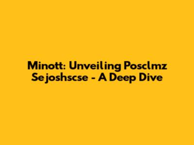 Minott: Unveiling Posclmz Sejoshscse - A Deep Dive
