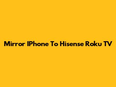 Mirror IPhone To Hisense Roku TV
