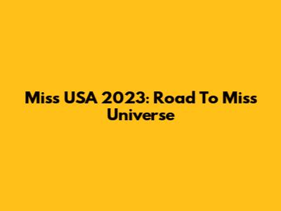 Miss USA 2023: Road To Miss Universe