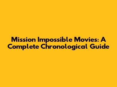 Mission Impossible Movies: A Complete Chronological Guide