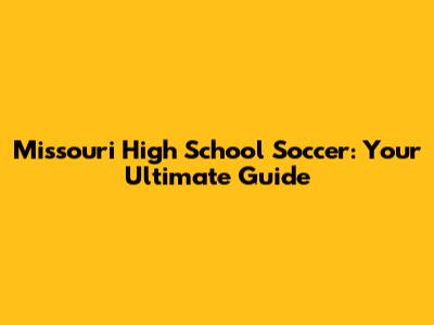 Missouri High School Soccer: Your Ultimate Guide