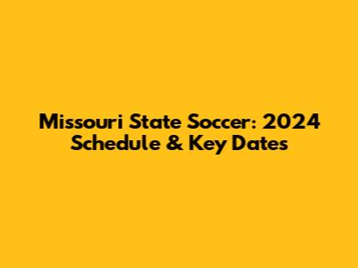 Missouri State Soccer: 2024 Schedule & Key Dates