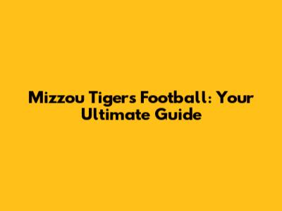 Mizzou Tigers Football: Your Ultimate Guide