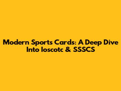 Modern Sports Cards: A Deep Dive Into Ioscotc & SSSCS