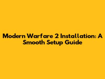 Modern Warfare 2 Installation: A Smooth Setup Guide