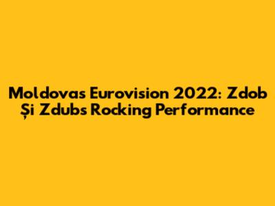 Moldova's Eurovision 2022: Zdob Și Zdub's Rocking Performance
