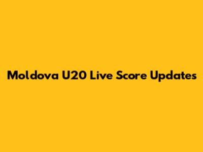 Moldova U20 Live Score Updates