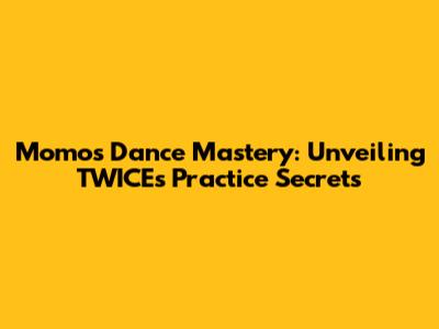 Momo's Dance Mastery: Unveiling TWICE's Practice Secrets
