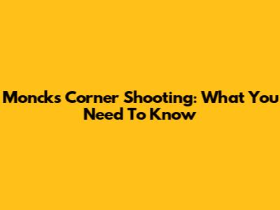Moncks Corner Shooting: What You Need To Know