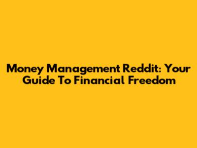 Money Management Reddit: Your Guide To Financial Freedom