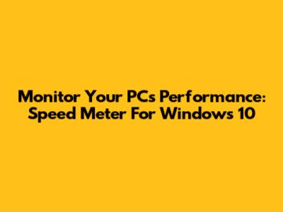 Monitor Your PC's Performance: Speed Meter For Windows 10