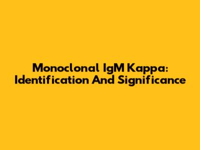 Monoclonal IgM Kappa: Identification And Significance