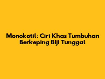 Monokotil: Ciri Khas Tumbuhan Berkeping Biji Tunggal