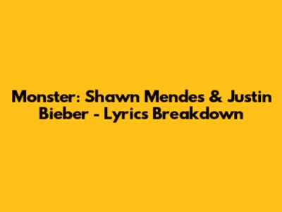 Monster: Shawn Mendes & Justin Bieber - Lyrics Breakdown