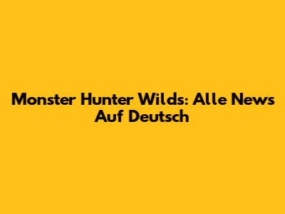 Monster Hunter Wilds: Alle News Auf Deutsch