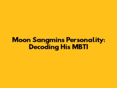 Moon Sangmin's Personality: Decoding His MBTI
