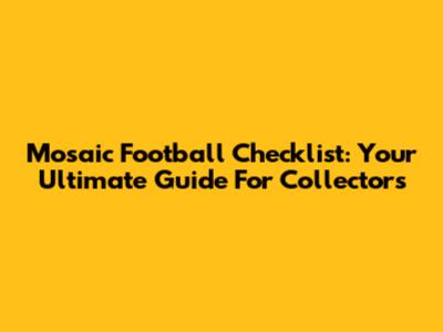 Mosaic Football Checklist: Your Ultimate Guide For Collectors