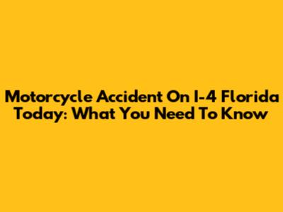 Motorcycle Accident On I-4 Florida Today: What You Need To Know