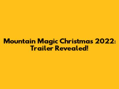 Mountain Magic Christmas 2022: Trailer Revealed!
