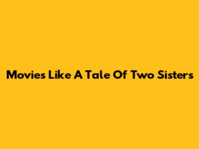 Movies Like A Tale Of Two Sisters