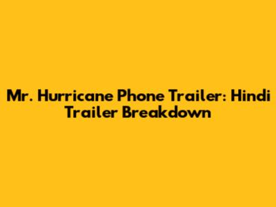 Mr. Hurricane Phone Trailer: Hindi Trailer Breakdown