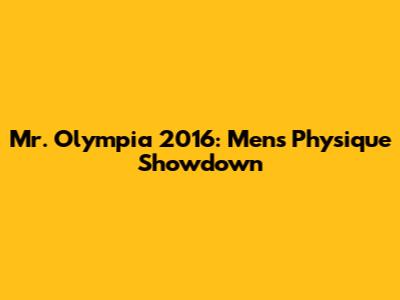 Mr. Olympia 2016: Men's Physique Showdown