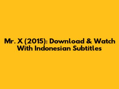 Mr. X (2015): Download & Watch With Indonesian Subtitles