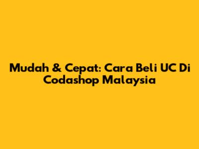 Mudah & Cepat: Cara Beli UC Di Codashop Malaysia