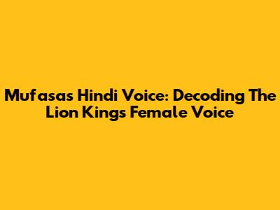Mufasa's Hindi Voice: Decoding The Lion King's Female Voice