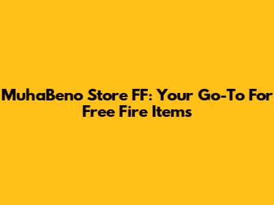 MuhaBeno Store FF: Your Go-To For Free Fire Items