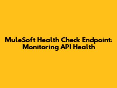 MuleSoft Health Check Endpoint: Monitoring API Health