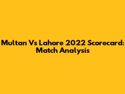 Multan Vs Lahore 2022 Scorecard: Match Analysis